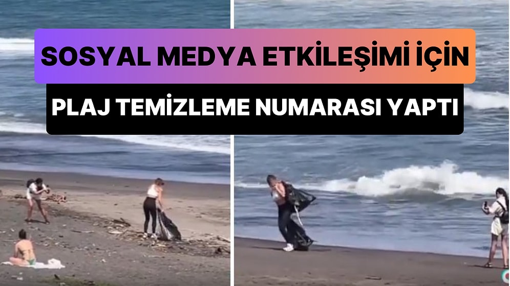 Sosyal Medya Etkileşimi İçin Plaj Temizliyormuş Numarası Yapan Kadının Tepki Çeken Görüntüleri
