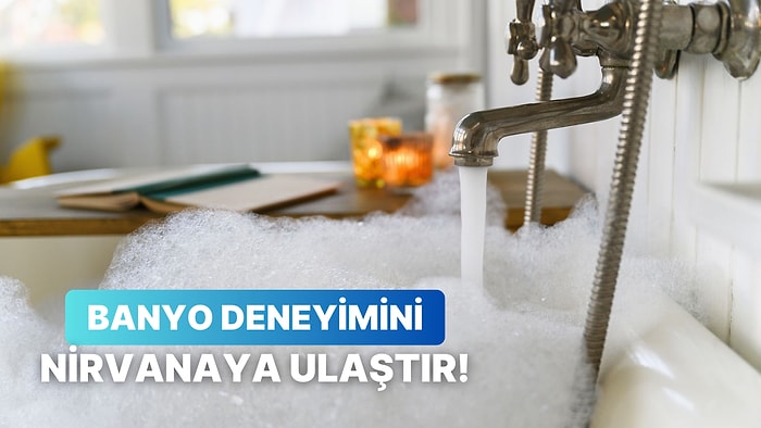 Gerçek Bir Banyo Deneyimi İçin Neye İhtiyacın Var?