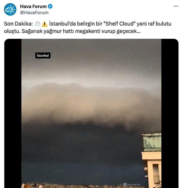 Hava Forum hesabından yapılan yorumda; “İstanbul'da belirgin bir "Shelf Cloud" yani raf bulutu oluştu. Sağanak yağmur hattı megakenti vurup geçecek…” denildi.
