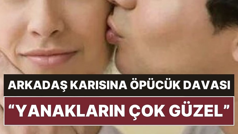 Arkadaşının Eşini Yanağından Öpen Adam İçin Karar Çıktı!