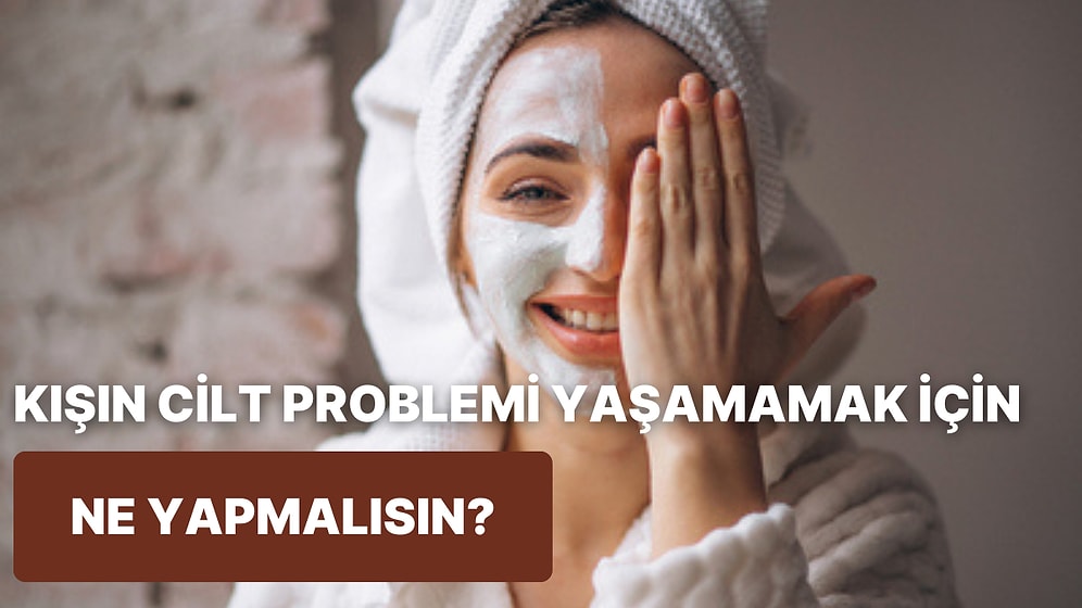 Kışın Cilt Problemi Yaşamamak İçin Denemen Gereken Şeyi Söylüyoruz!