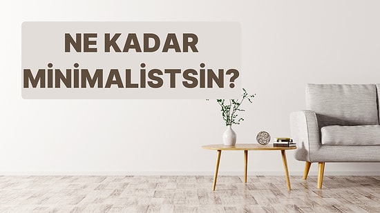 Sen Ne Kadar Minimalistsin?