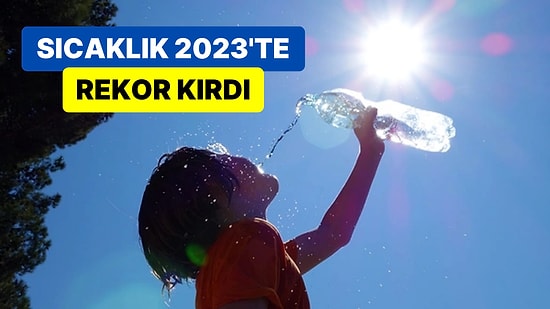 Kavrulduk: Sıcaklık 2023 Yılında 1,5 Derece Yükselerek Tarihin En Üst Seviyesine Çıktı