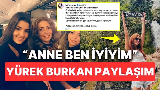 Hande Erçel'in Annesinin Ölüm Yıldönümünü Anmak İçin Yaptığı Paylaşım Boğazımızda Yumru Oluşturdu
