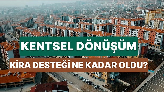 Kentsel Dönüşüm Kira Desteği Artırıldı! İşte İl İl 2024 Kentsel Dönüşüm Kira Yardımı Ücretleri