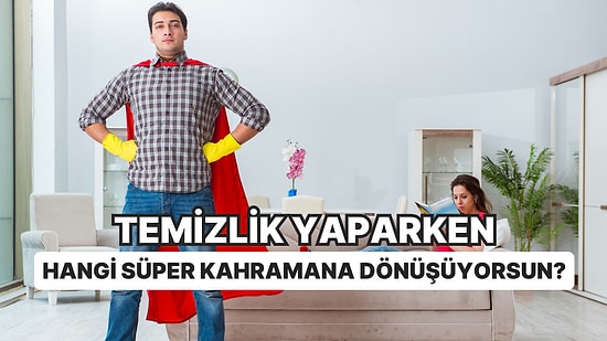 Sen Temizlik Yaparken Hangi Süper Kahramana Dönüşüyorsun?