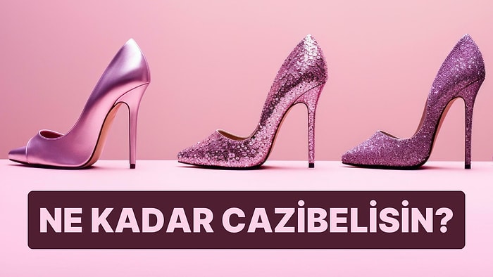Seçtiğin Topuklu Ayakkabılara Göre Yüzde Kaç Cazibelisin?