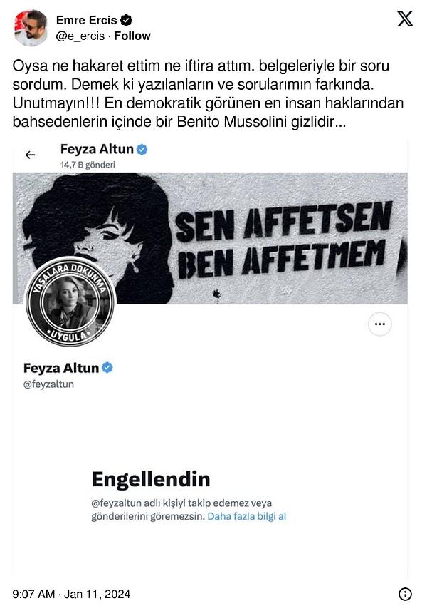 Emre Erciş ise yaptığı paylaşımların ardından Feyza Altun'un kendisini engellediğini söyleyerek "Oysa ne hakaret ettim ne iftira attım. Belgeleriyle bir soru sordum." dedi.