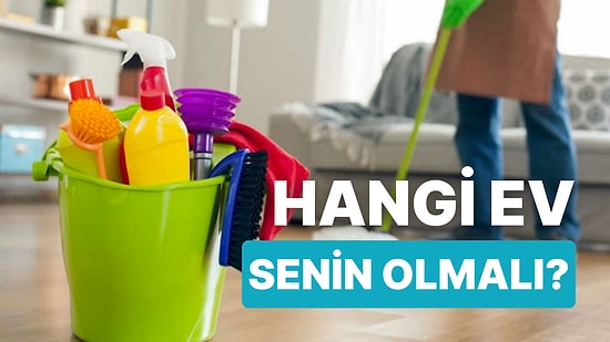 Temizlik Alışkanlıklarına Göre Hangi Ev Senin Olmalı?