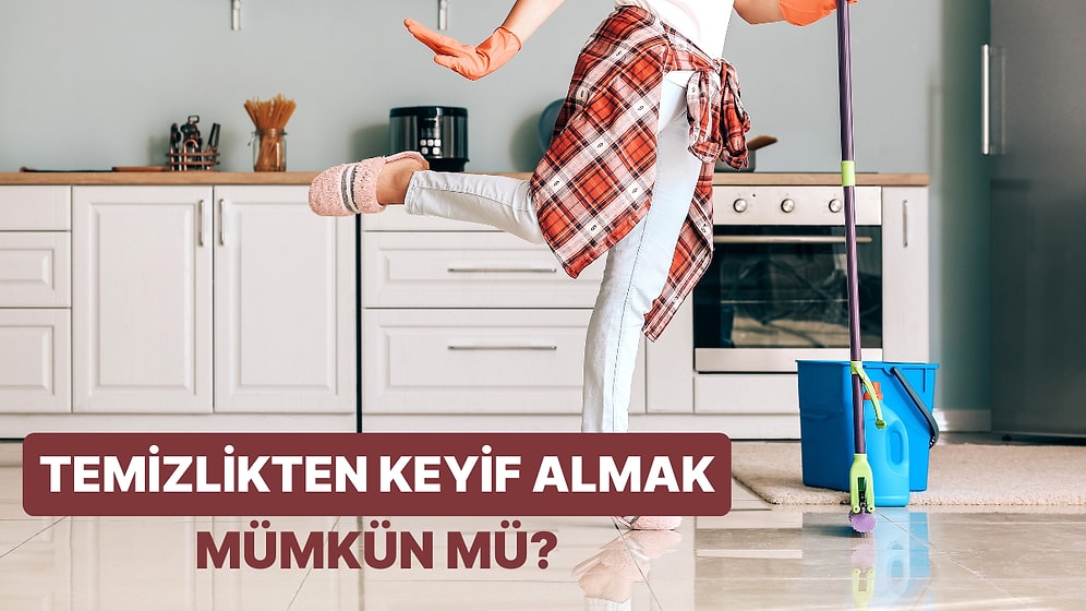 Sevmeyenler İçin Bile Temizliği Dünyanın En Keyifli Aktivitesi Haline Dönüştürecek 10 Şey