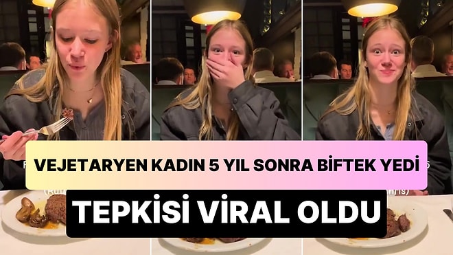 5 Yıldır Vejetaryen Olan Kadının Biftek Yediği Anlarda Verdiği Tepki Viral Oldu