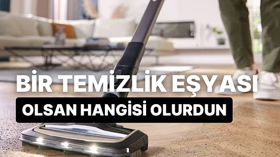 Bir Temizlik Eşyası Olsan Hangisi Olurdun?