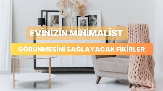 Evinizin Sürekli Derli Toplu Görünmesini Sağlayacak Minimalist Fikirler