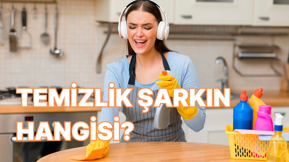 Temizlik Yaparken Dinlemen Gereken Şarkı Hangisi?