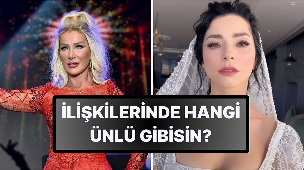 İlişkilerinde Hangi Ünlü Gibisin?