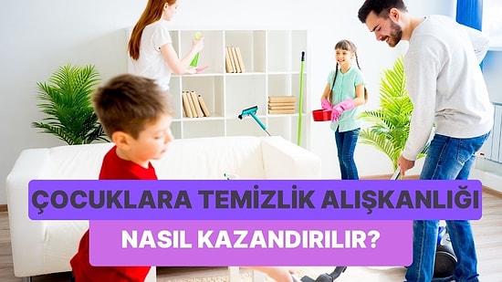 Çocuğunuza Temizlik Alışkanlığı Kazandırmak İçin Deneyebileceğiniz 10 Yöntem