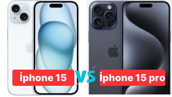 Yüksek Performans mı, Uygun Fiyat mı? iPhone 15 ve iPhone 15 Pro Karşılaştırması