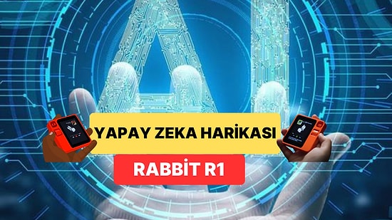 Rabbit R1 Yapay Zeka Asistanı Nedir ve Neden Herkes Onun İçin Can Atıyor?