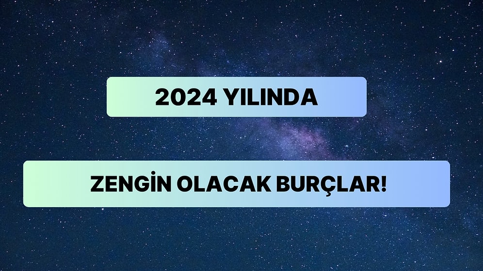 Ünlü Astrologlara Göre 2024 Yılının İlk Çeyreğinde Paraya Para Demeyecek Burçlar