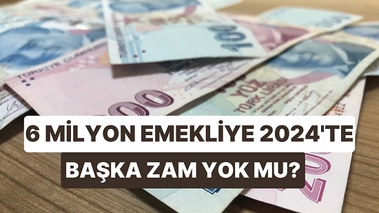 6 Milyon Emekli 2024'te Bir Daha Zam Alamayabilir!