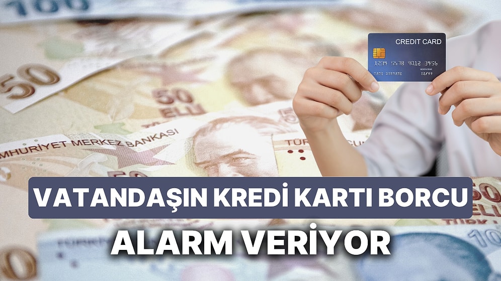 Vatandaşın Kredi Kartı Borcu Alarm Veriyor: 18 Yılın Zirvesine Çıktı