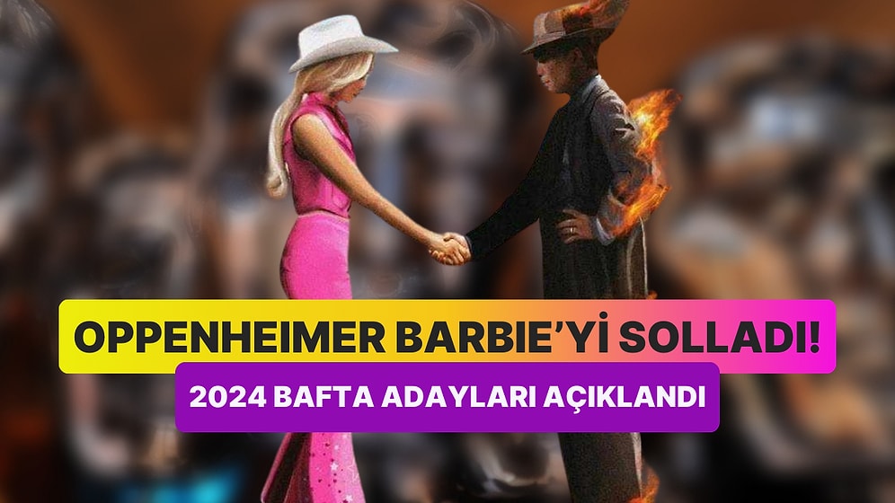 Oppenheimer'ın Barbie'yi Solda Sıfır Bıraktığı 2024 BAFTA Ödüllerine Aday Olan 'En İyi'ler Açıklandı!