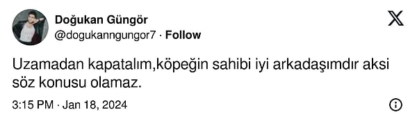 Doğukan Güngör ise iddialara karşı "köpeğin sahibi iyi arkadaşımdır" yanıtını vererek konuyu uzamadan kapatmayı tercih etti.