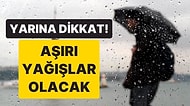 Meteoroloji'den 9 Şehir Uyarı Geldi: 'Aşırı Yağış'lar Olacak!