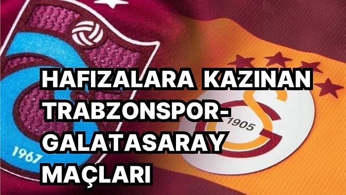 Trabzonspor-Galatasaray Maçı Öncesi İki Kulübün Geçmişte Oynadığı Hafızalara Kazınan Beş Maçı Hatırlıyoruz