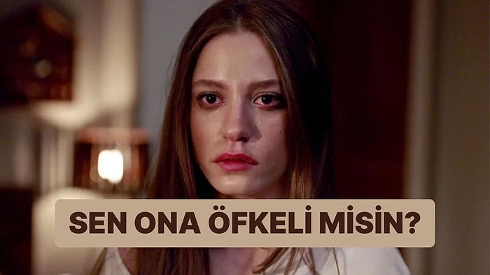 Sen Ona Hâlâ Öfkeli misin?