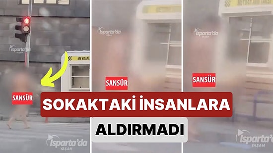 Bir Çıplak Vatandaş Vakası Daha! Isparta Sokaklarında Kıyafetsiz Gezen Bir Vatandaş Görenleri Şaşkına Çevirdi