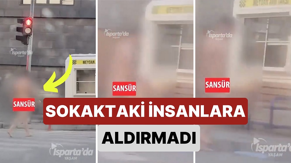 Bir Çıplak Vatandaş Vakası Daha! Isparta Sokaklarında Kıyafetsiz Gezen Bir Vatandaş Görenleri Şaşkına Çevirdi