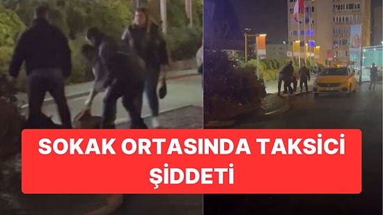 Müşteri ile Taksi Şoförü Arasında Tartışma Çıktı: Şoför, Kadını Sokak Ortasında Darbetti