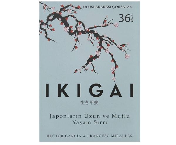 7. Ikigai: Japonların Uzun ve Mutlu Yaşam Sırrı, her sabah yataktan kalkmanız için bir sebep verecek.