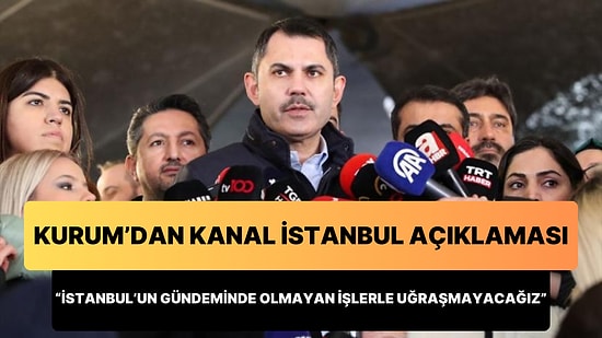 Murat Kurum'dan Kanal İstanbul Açıklaması: 'Milletimizin Bizden Beklemediği İşlerle Uğraşmayacağız'