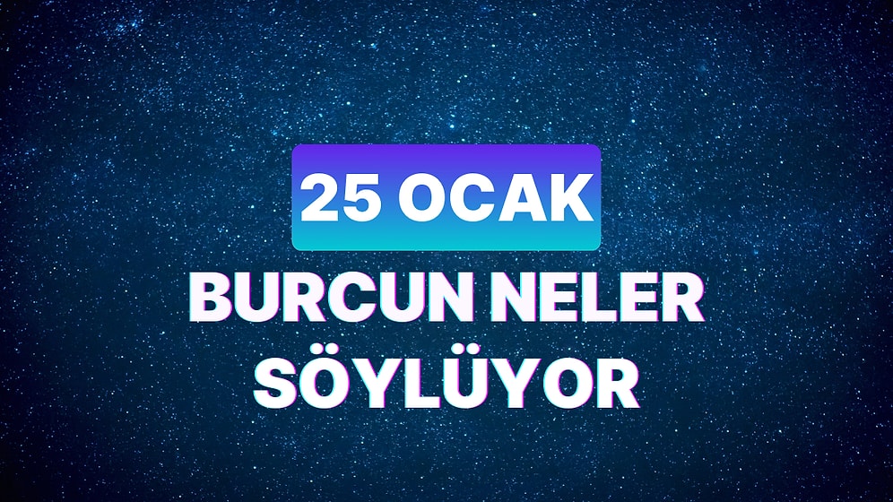 Günlük Burç Yorumuna Göre 25 Ocak Perşembe Günün Nasıl Geçecek?