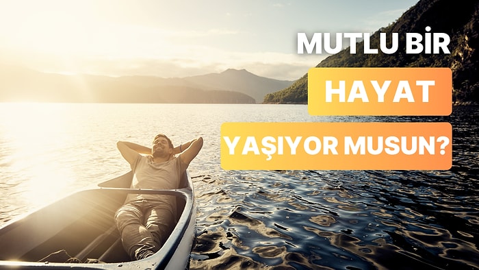 Yaşamdan Ne Kadar Keyif Alıyorsun?