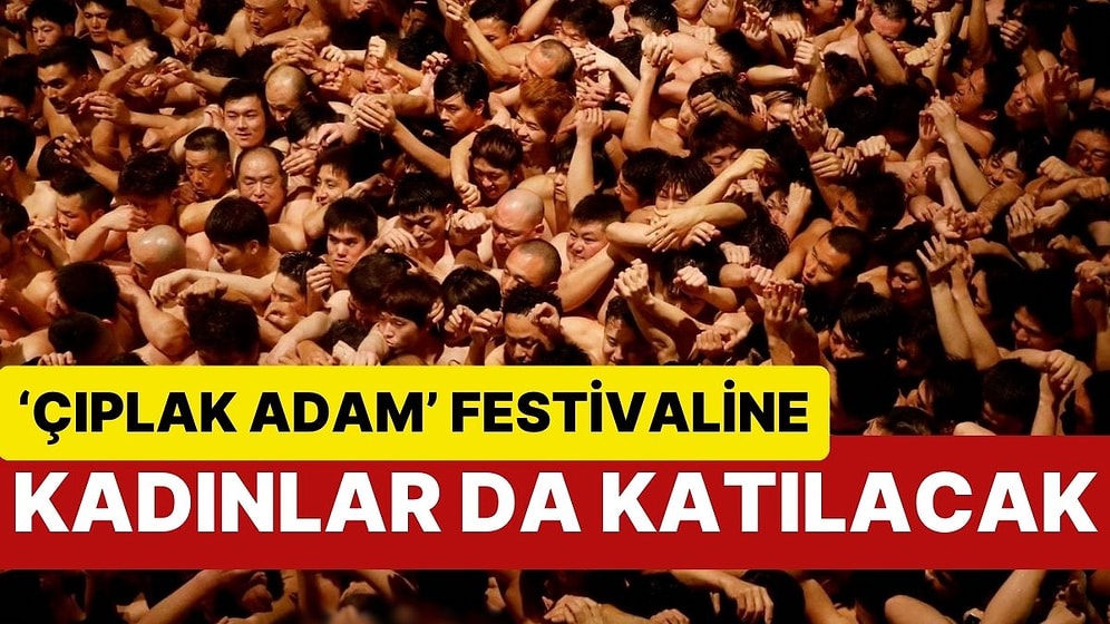 1250 Yıllık Japon Geleneğine Büyük Güncelleme: 'Çıplak Adam' Festivaline Kadınlar da Katılacak