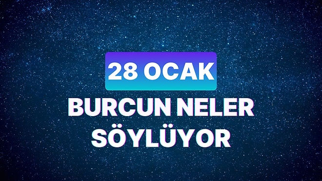Günlük Burç Yorumuna Göre 28 Ocak Pazar Günün Nasıl Geçecek?