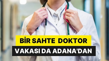 Bir Sahte Doktor Vakası Daha: Adana'da Gözaltına Alındı