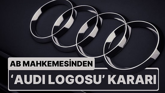 Polonyalı Üretici ile Mahkemelik Olmuştu: Avrupa Birliği Mahkemesinden 'Audi Logosu' Kararı