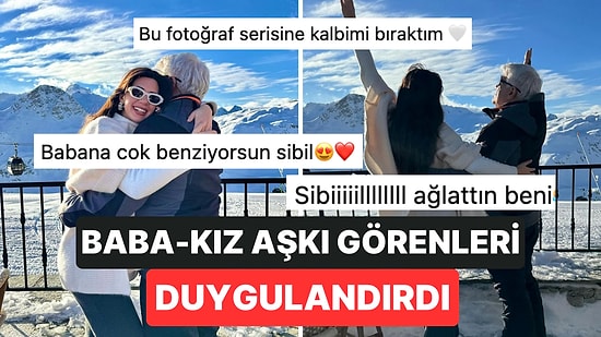 Sibil Çetinkaya'dan Babasına Duygu Dolu Paylaşım: İkilinin "Baba-Kız" Aşkı Kalplerimizi Eritti