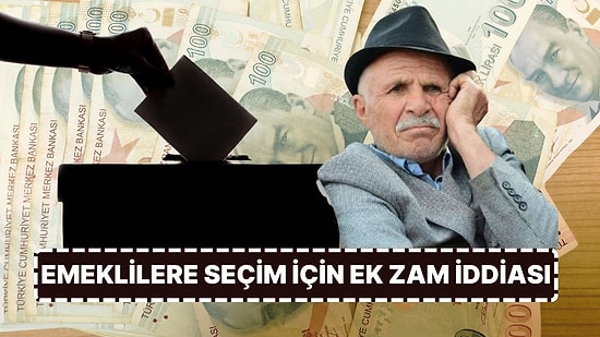 Emeklilere Seçimler İçin Ek Zam İddiası: Seçim Öncesi Ne Kadar Zam Bekleniyor?