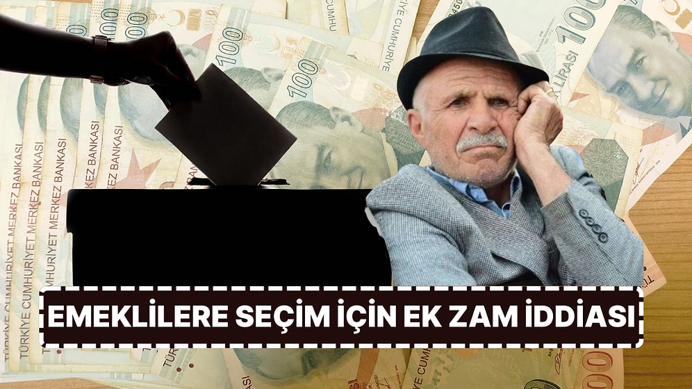 Emeklilere Seçimler İçin Ek Zam İddiası: Seçim Öncesi Ne Kadar Zam Bekleniyor?