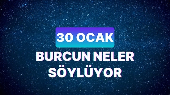 Günlük Burç Yorumuna Göre 30 Ocak Salı Günün Nasıl Geçecek?