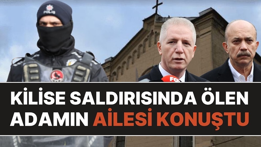 Sarıyer'deki Kilise Saldırısında Ölen Adamın Ailesi Konuştu