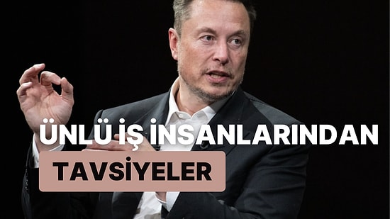 Ünlü İş İnsanlarından Hayatını İyileştirmek İçin 10 İyi Tavsiye