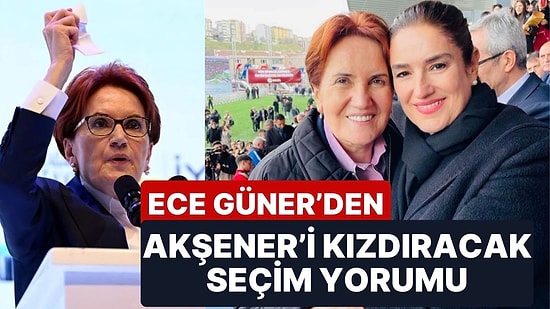 Genel Başkan Yardımcılığı Görevinden İstifa Etmişti: Ece Güner'den Akşener'i Kızdıracak Seçim Yorumu!