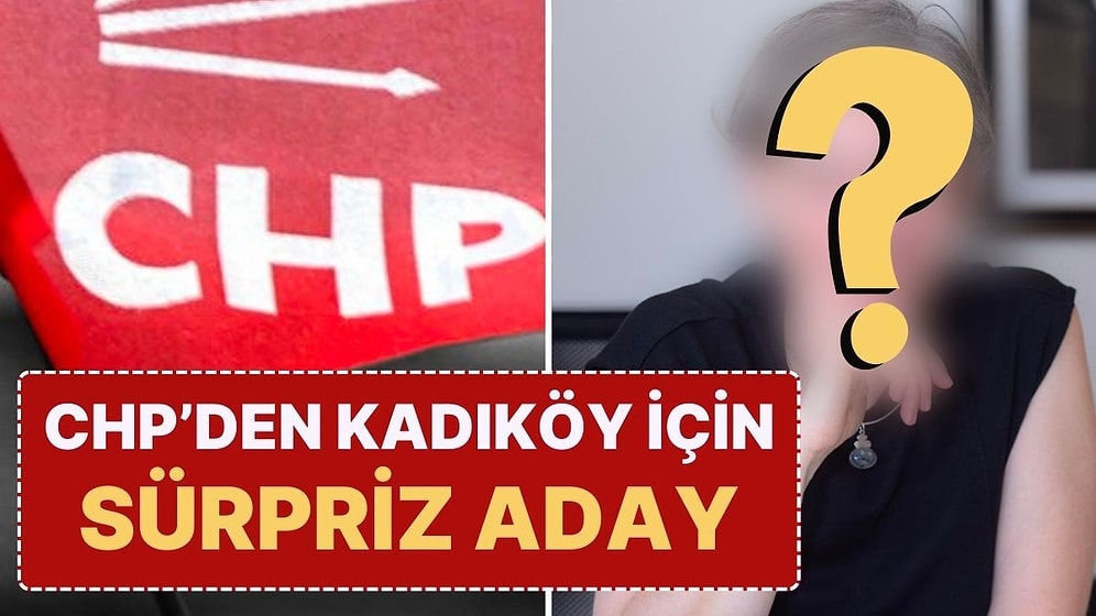 CHP’nin İstanbul Kadıköy İçin Düşündüğü Sürpriz Aday Ortaya Çıktı