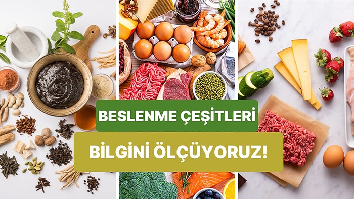 Beslenme Çeşitlerine Ne Kadar Hakimsin?